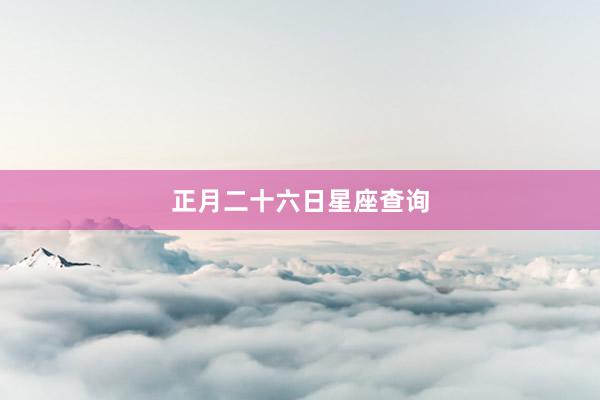 正月二十六日星座查询